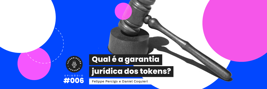 garantia jurídica dos tokens, token, tokenização, talkenização, podcast